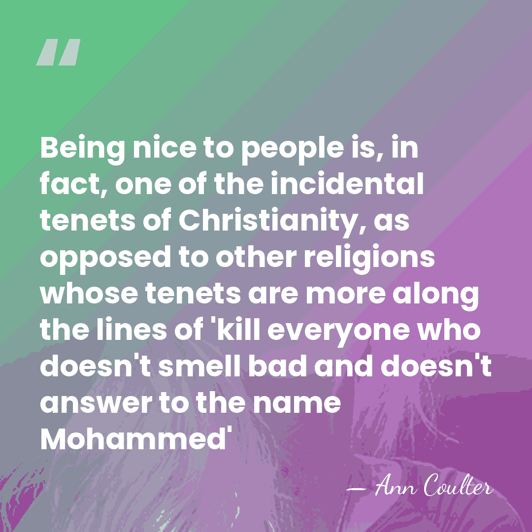 Being nice to people is, in fact, one of the incidental tenets&hellip; - Ann Coulter