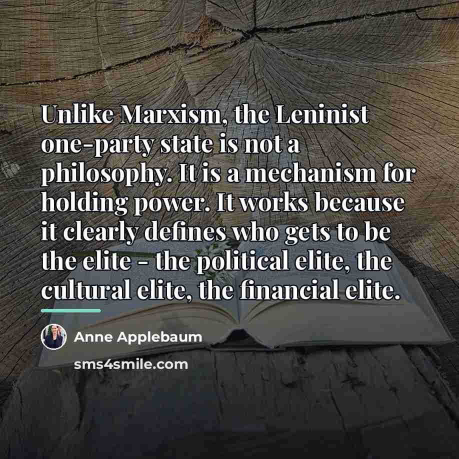 “Unlike Marxism, the Leninist one-party state is not a philosophy.…” quote by Anne Applebaum
