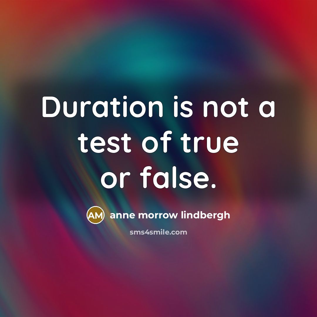 “Duration is not a test of true or false.…” quote by Anne Morrow Lindbergh