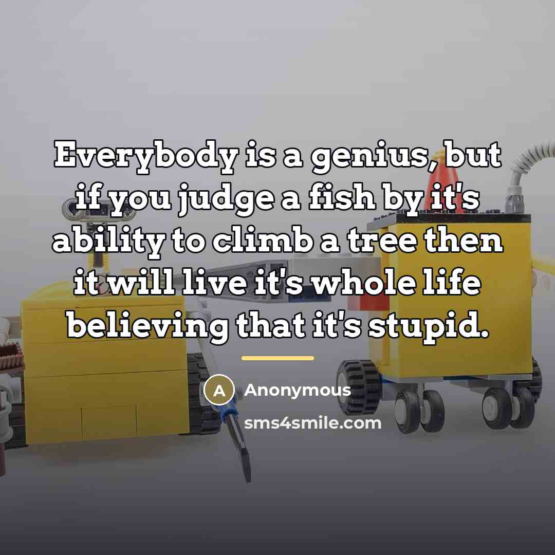 “Everybody is a genius, but if you judge a fish…” quote by Anonymous