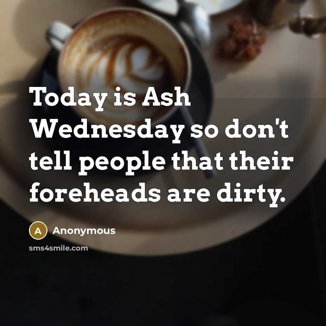 “Today is Ash Wednesday so don't tell people that their…” quote by Anonymous