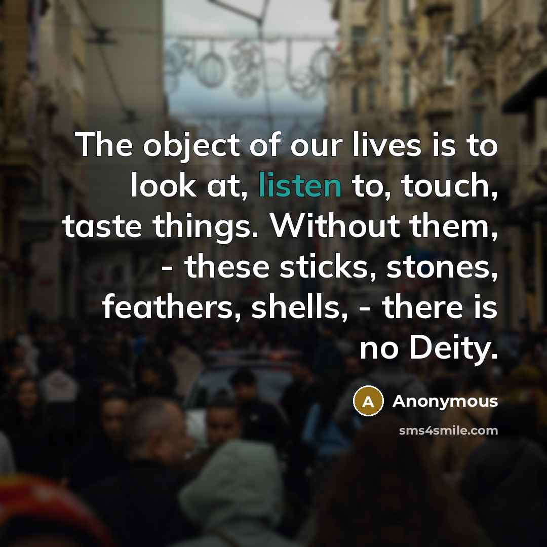 “The object of our lives is to look at, listen…” quote by Anonymous