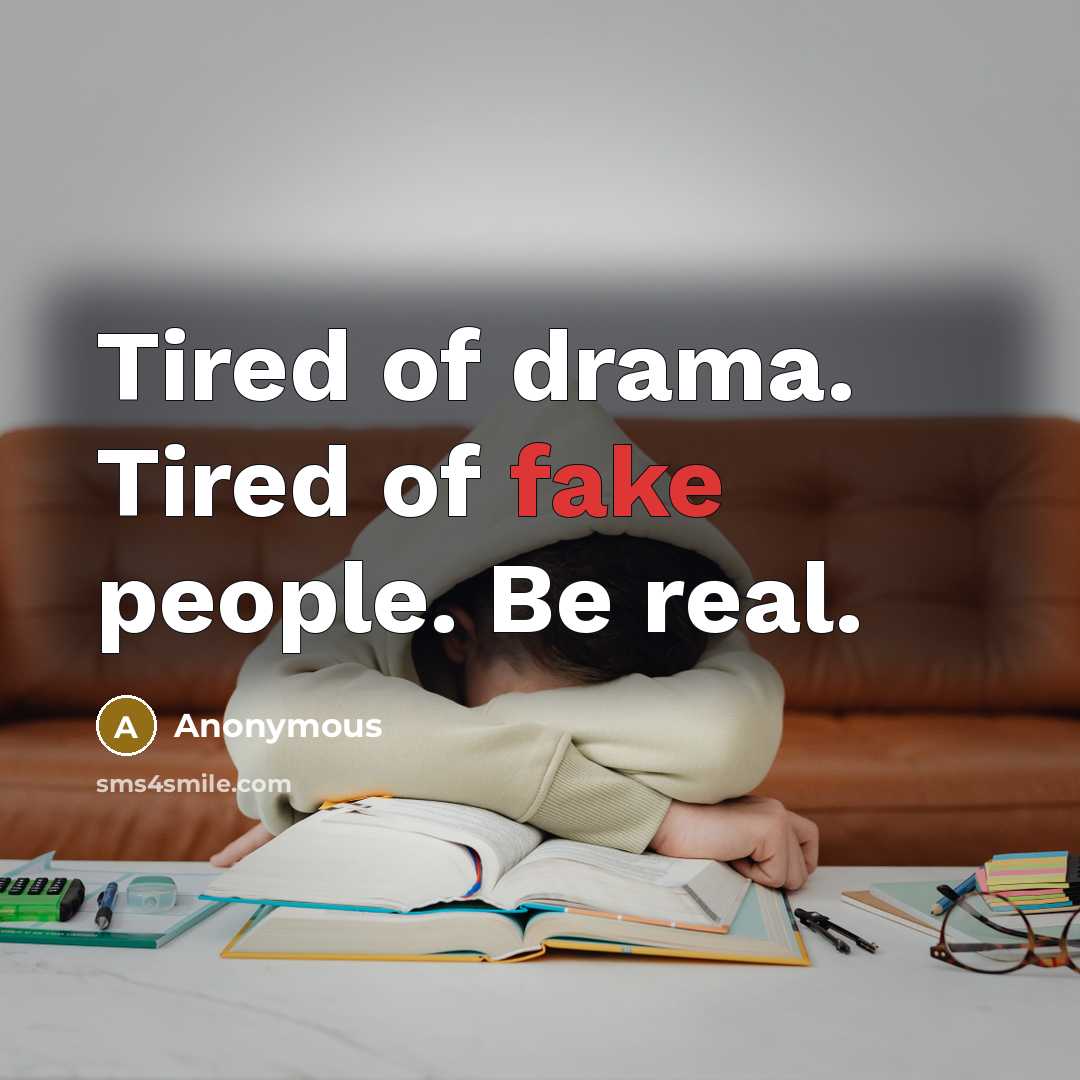 “Tired of drama. Tired of fake people. Be real.” quote by Anonymous