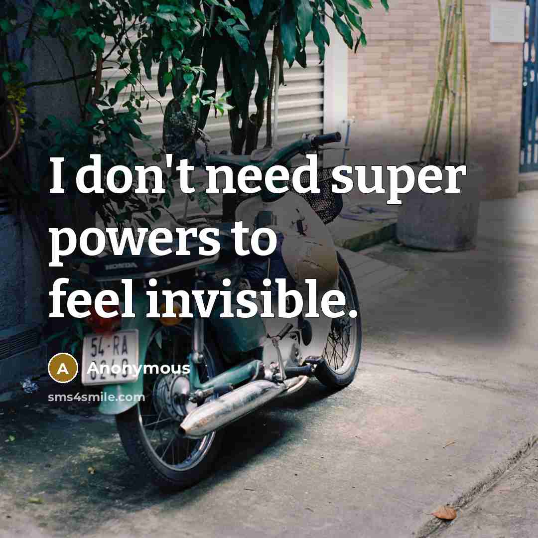“I don't need super powers to feel invisible.” quote by Anonymous