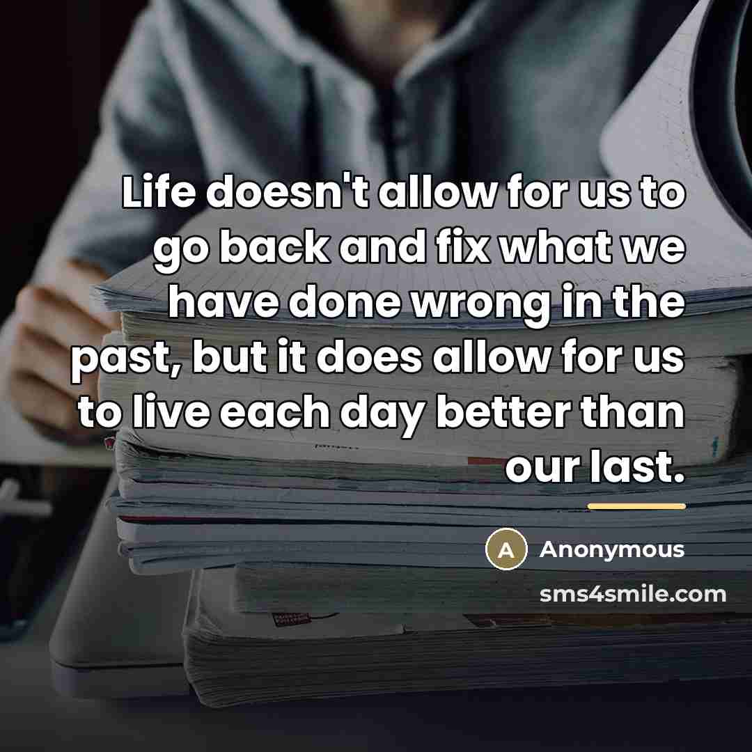 “Life doesn't allow for us to go back and fix…” quote by Anonymous