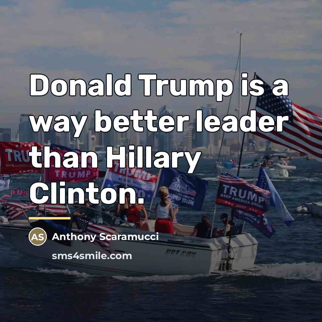 “Donald Trump is a way better leader than Hillary Clinton.…” quote by Anthony Scaramucci