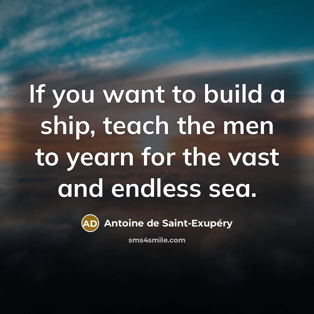 “If you want to build a ship, teach the men…” quote by Antoine de Saint-Exupery