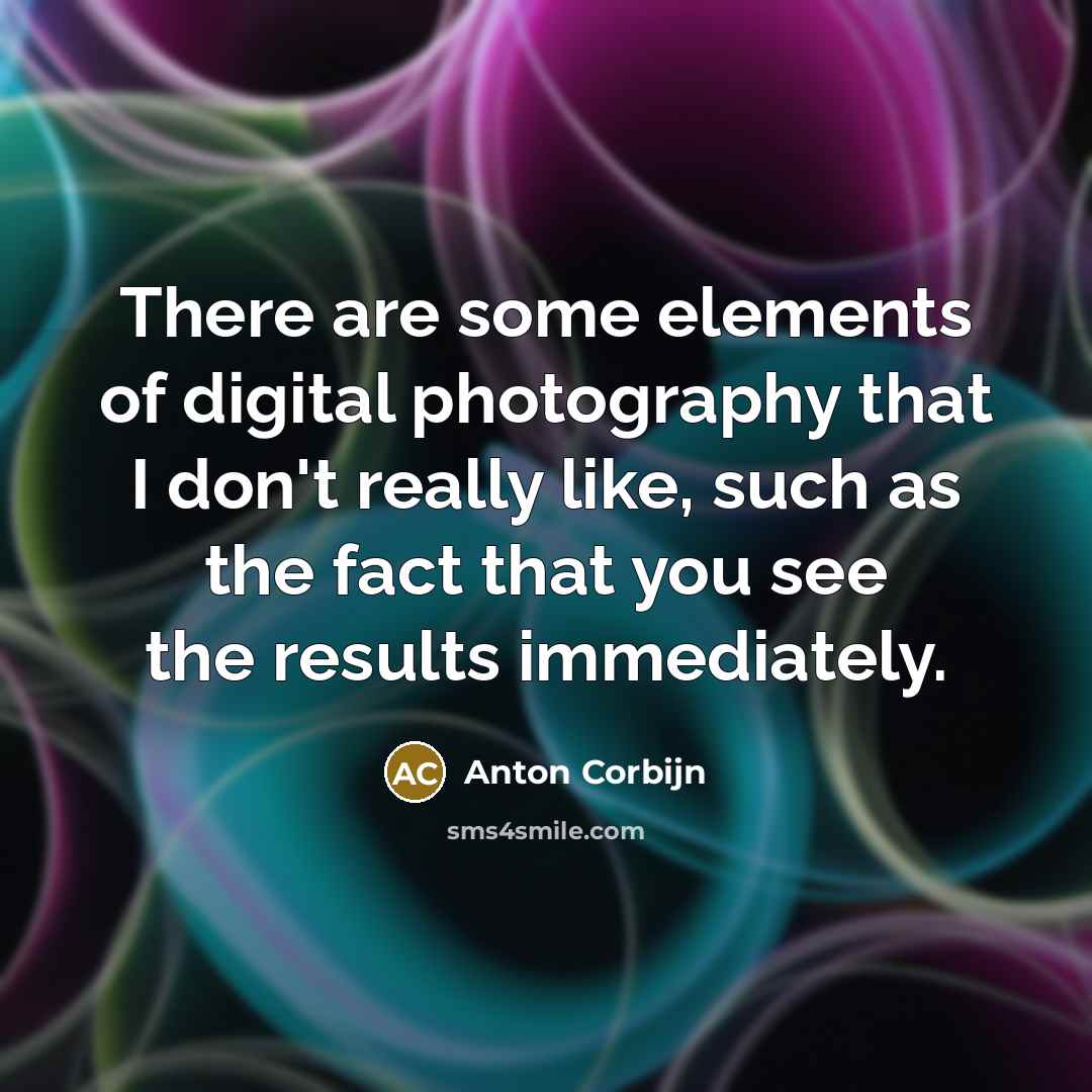 “There are some elements of digital photography that I don't…” quote by Anton Corbijn