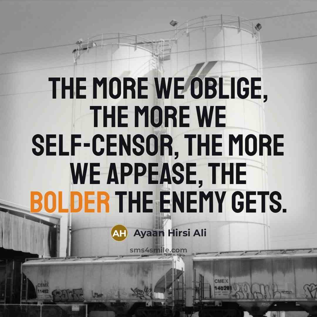 “The more we oblige, the more we self-censor, the more…” quote by Ayaan Hirsi Ali