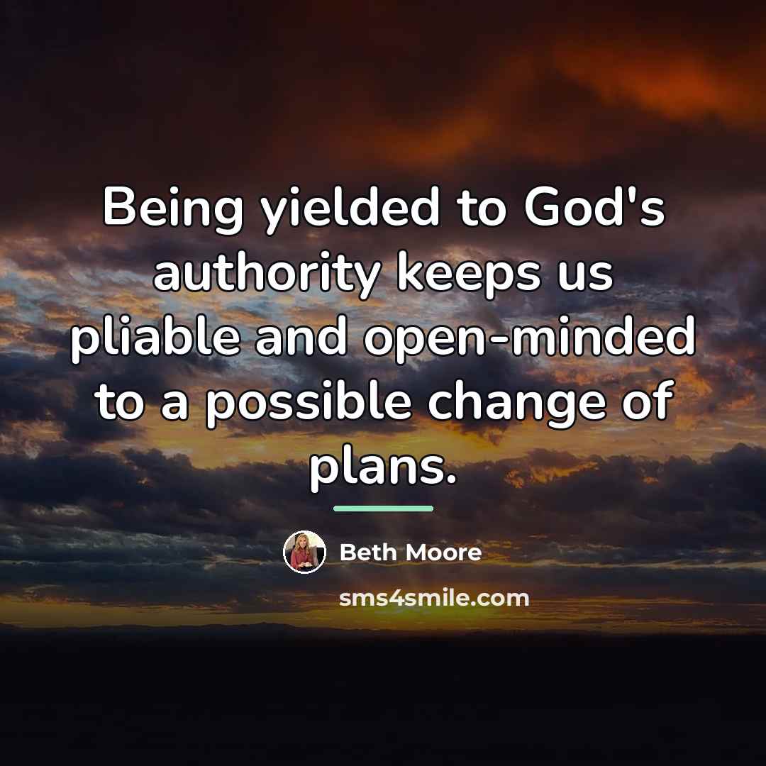 “Being yielded to God's authority keeps us pliable and open-minded…” quote by Beth Moore