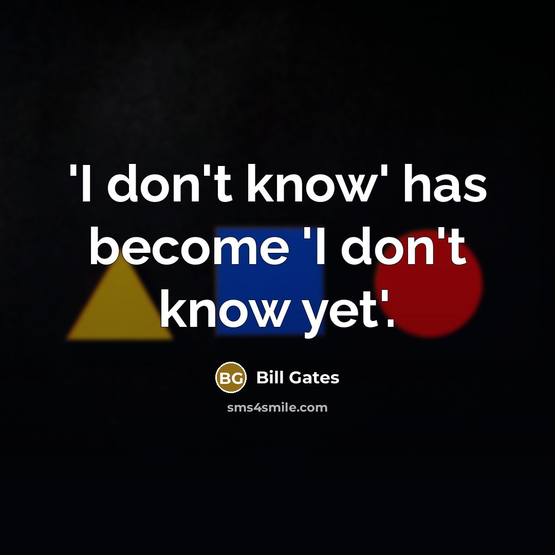 “'I don't know' has become 'I don't know yet'.…” quote by Bill Gates