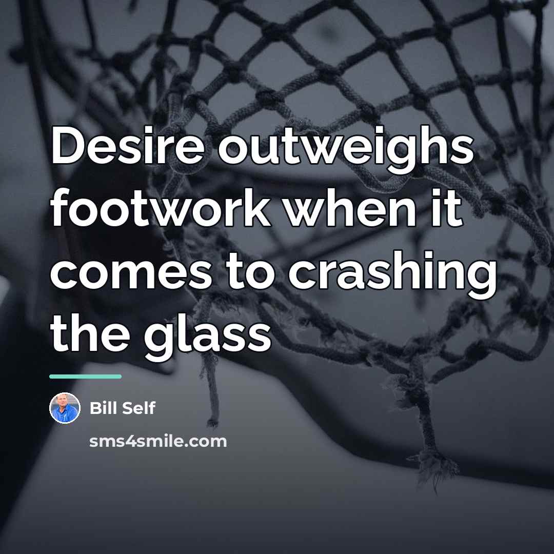 “Desire outweighs footwork when it comes to crashing the glass…” quote by Bill Self