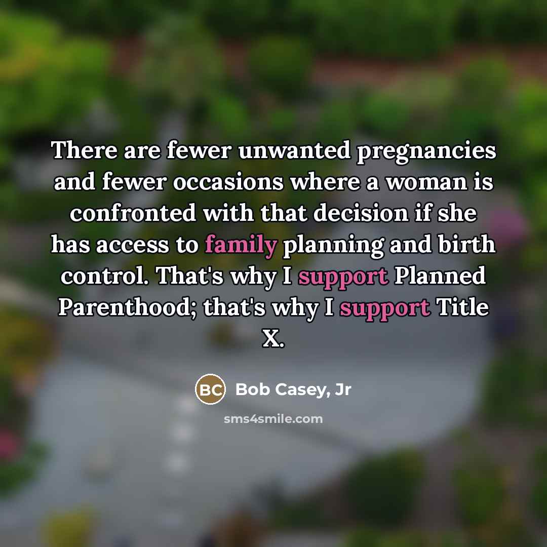“There are fewer unwanted pregnancies and fewer occasions where a…” quote by Bob Casey, Jr