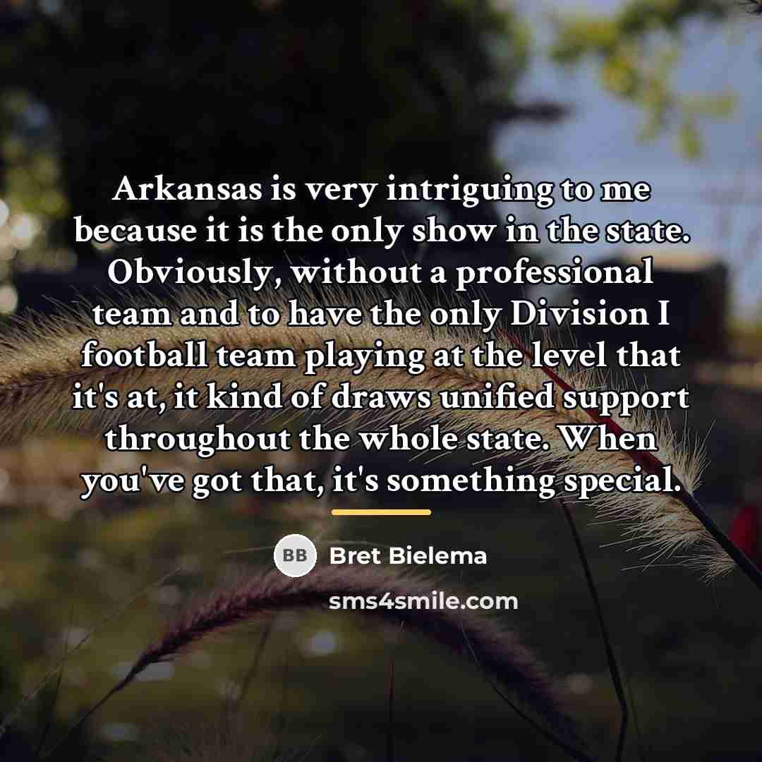 “Arkansas is very intriguing to me because it is the…” quote by Bret Bielema