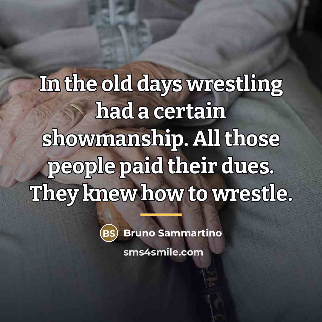 “In the old days wrestling had a certain showmanship. All…” quote by Bruno Sammartino