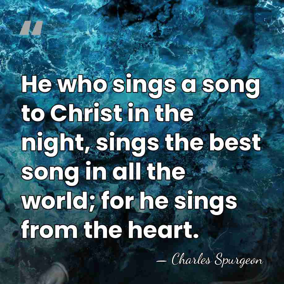 He who sings a song to Christ in the night, sings the&hellip; - Charles Spurgeon