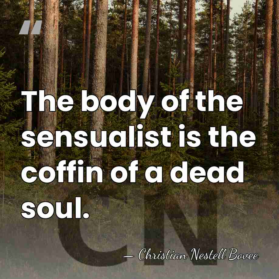 The body of the sensualist is the coffin of a dead soul. - Christian Nestell Bovee