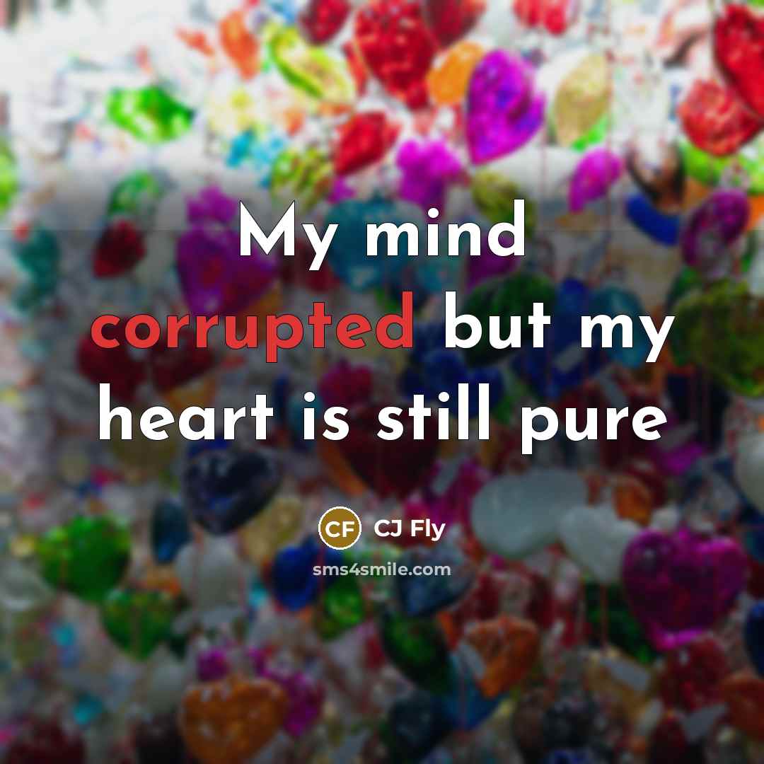 “My mind corrupted but my heart is still pure” quote by CJ Fly