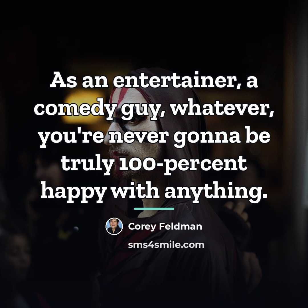 “As an entertainer, a comedy guy, whatever, you're never gonna…” quote by Corey Feldman