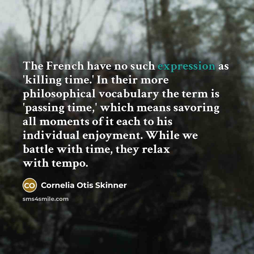 “The French have no such expression as 'killing time.' In…” quote by Cornelia Otis Skinner