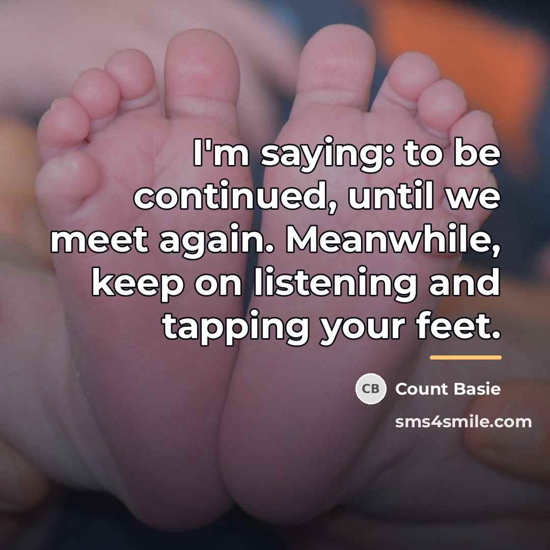 “I'm saying: to be continued, until we meet again. Meanwhile,…” quote by Count Basie