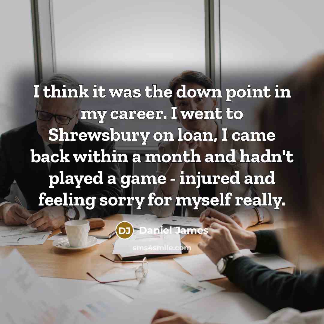 “I think it was the down point in my career.…” quote by Daniel James