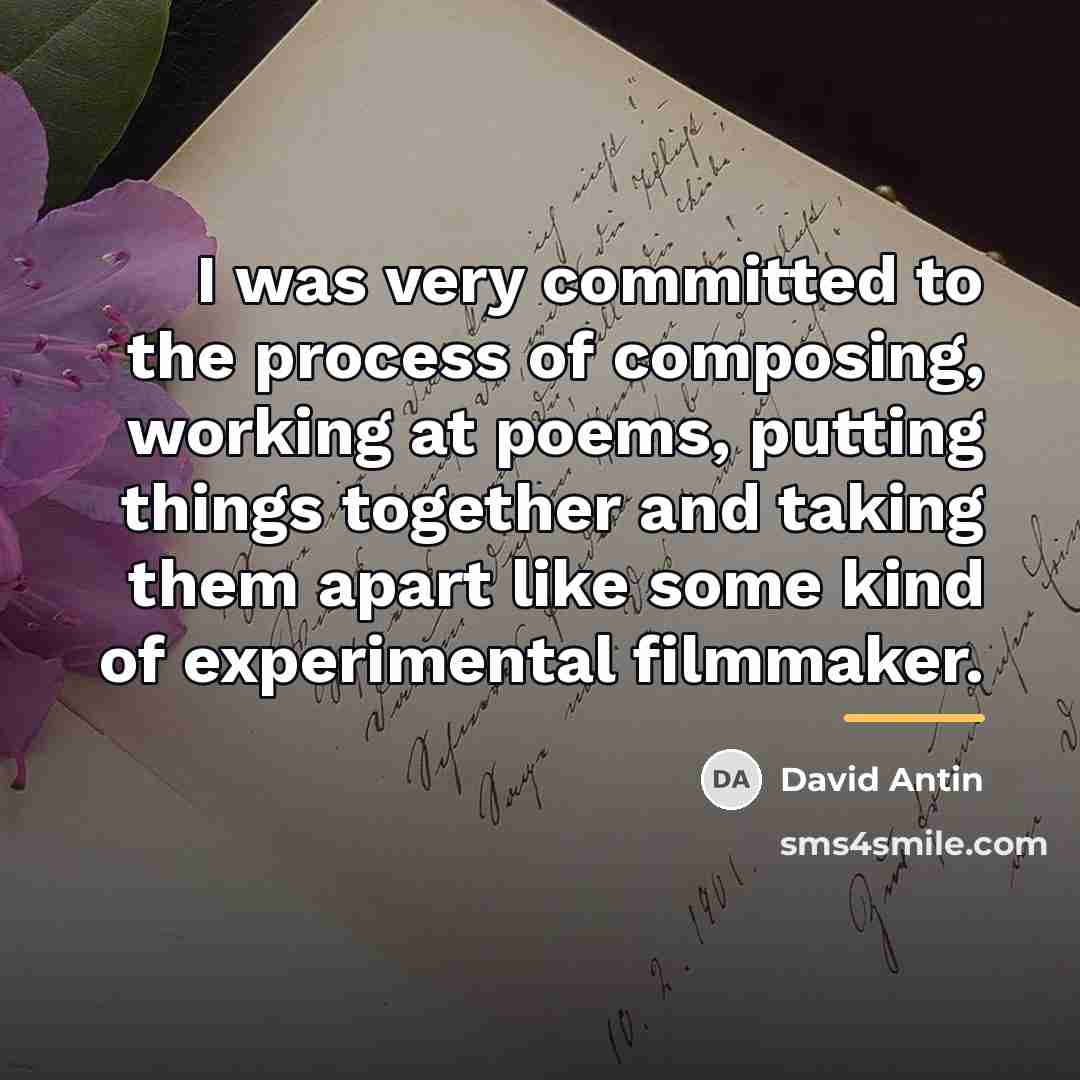 “I was very committed to the process of composing, working…” quote by David Antin