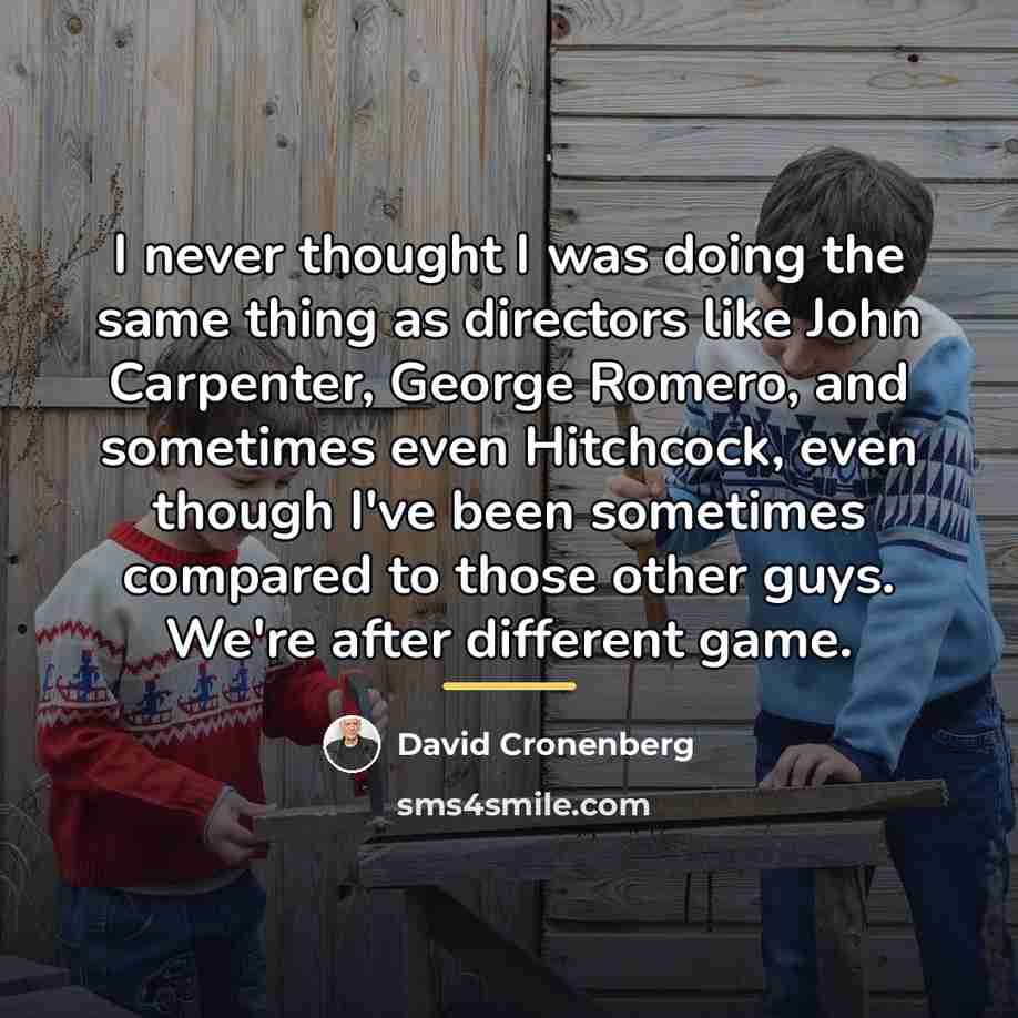 “I never thought I was doing the same thing as…” quote by David Cronenberg