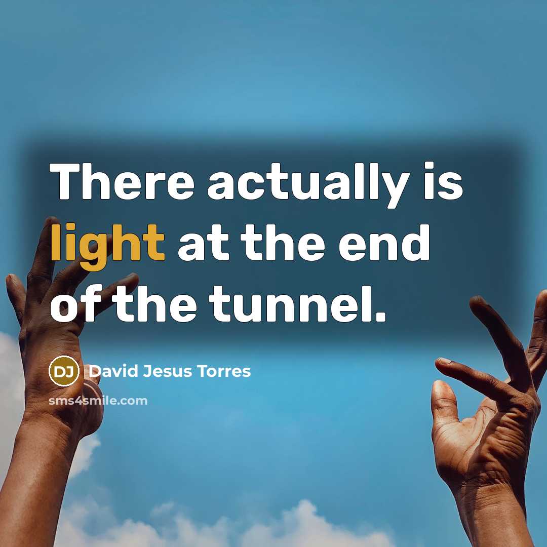 “There actually is light at the end of the tunnel.…” quote by David Jesus Torres