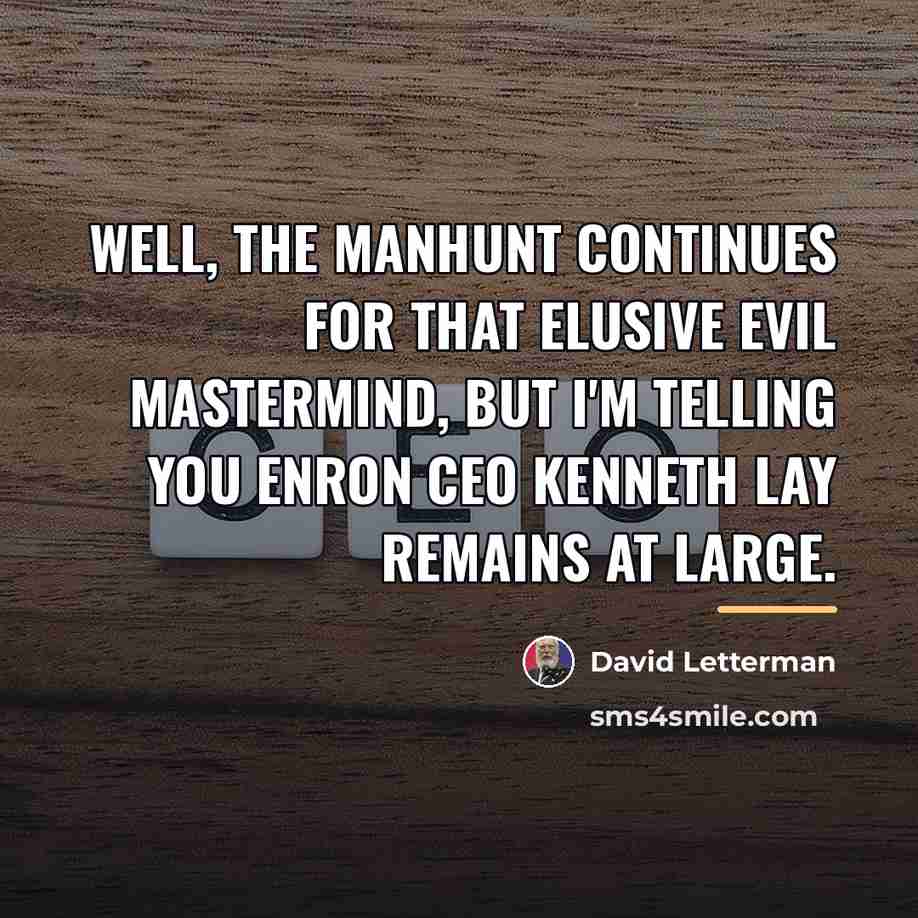 “Well, the manhunt continues for that elusive evil mastermind, but…” quote by David Letterman