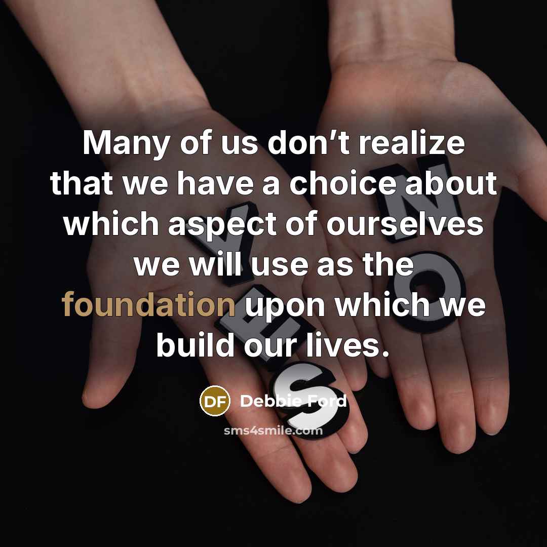 “Many of us don’t realize that we have a choice…” quote by Debbie Ford