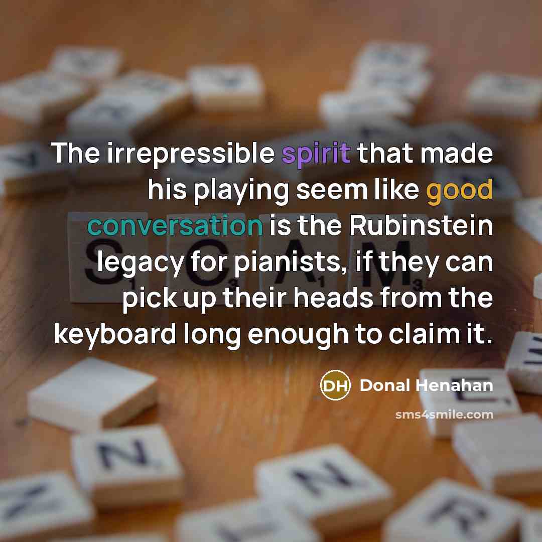 “The irrepressible spirit that made his playing seem like good…” quote by Donal Henahan