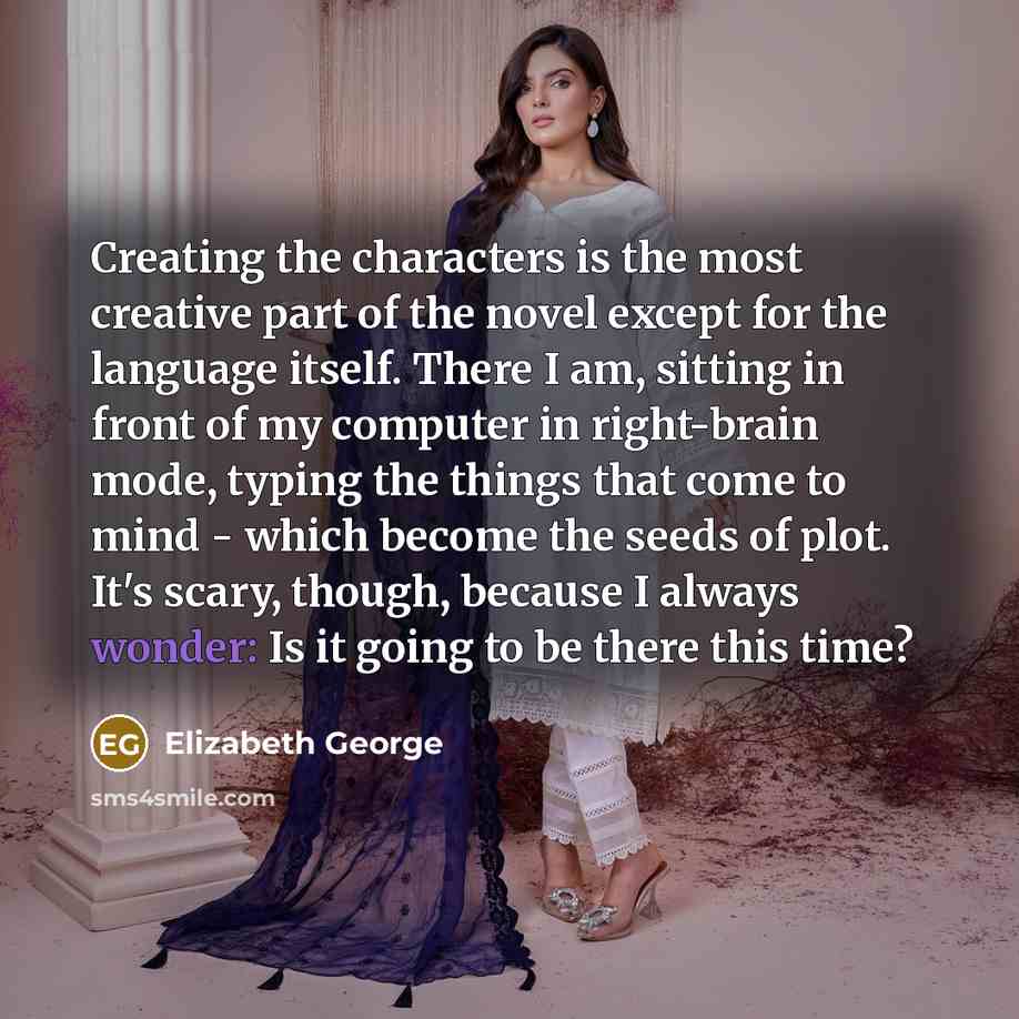 “Creating the characters is the most creative part of the…” quote by Elizabeth George