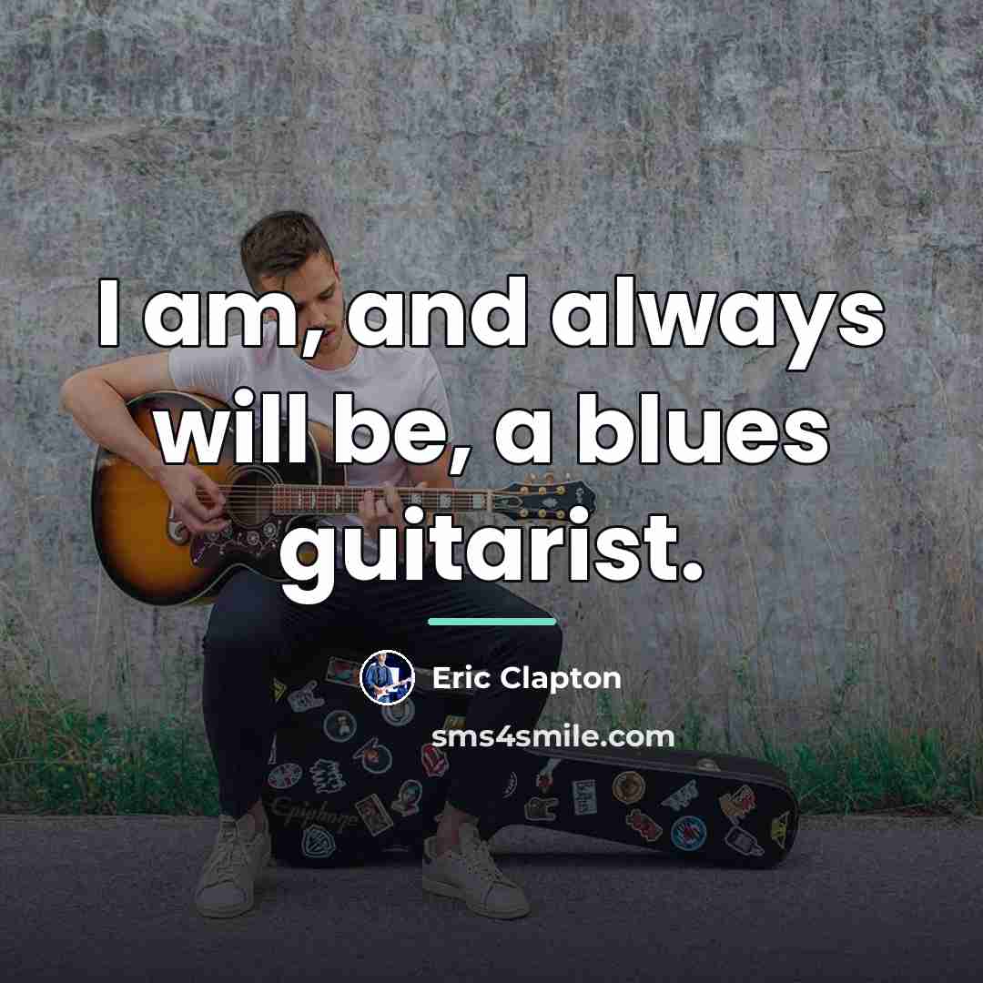 “I am, and always will be, a blues guitarist.…” quote by Eric Clapton