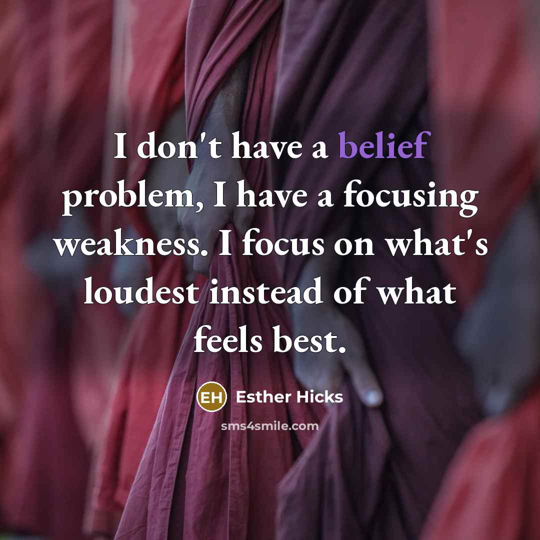 “I don't have a belief problem, I have a focusing…” quote by Esther Hicks