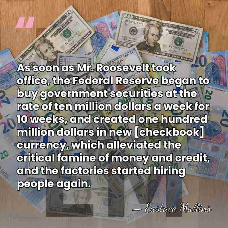 As soon as Mr. Roosevelt took office, the Federal Reserve began to&hellip; - Eustace Mullins
