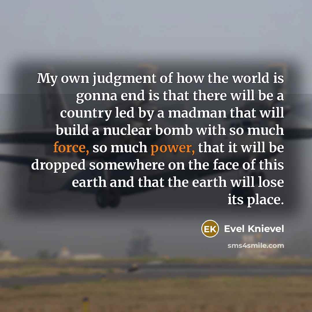 “My own judgment of how the world is gonna end…” quote by Evel Knievel