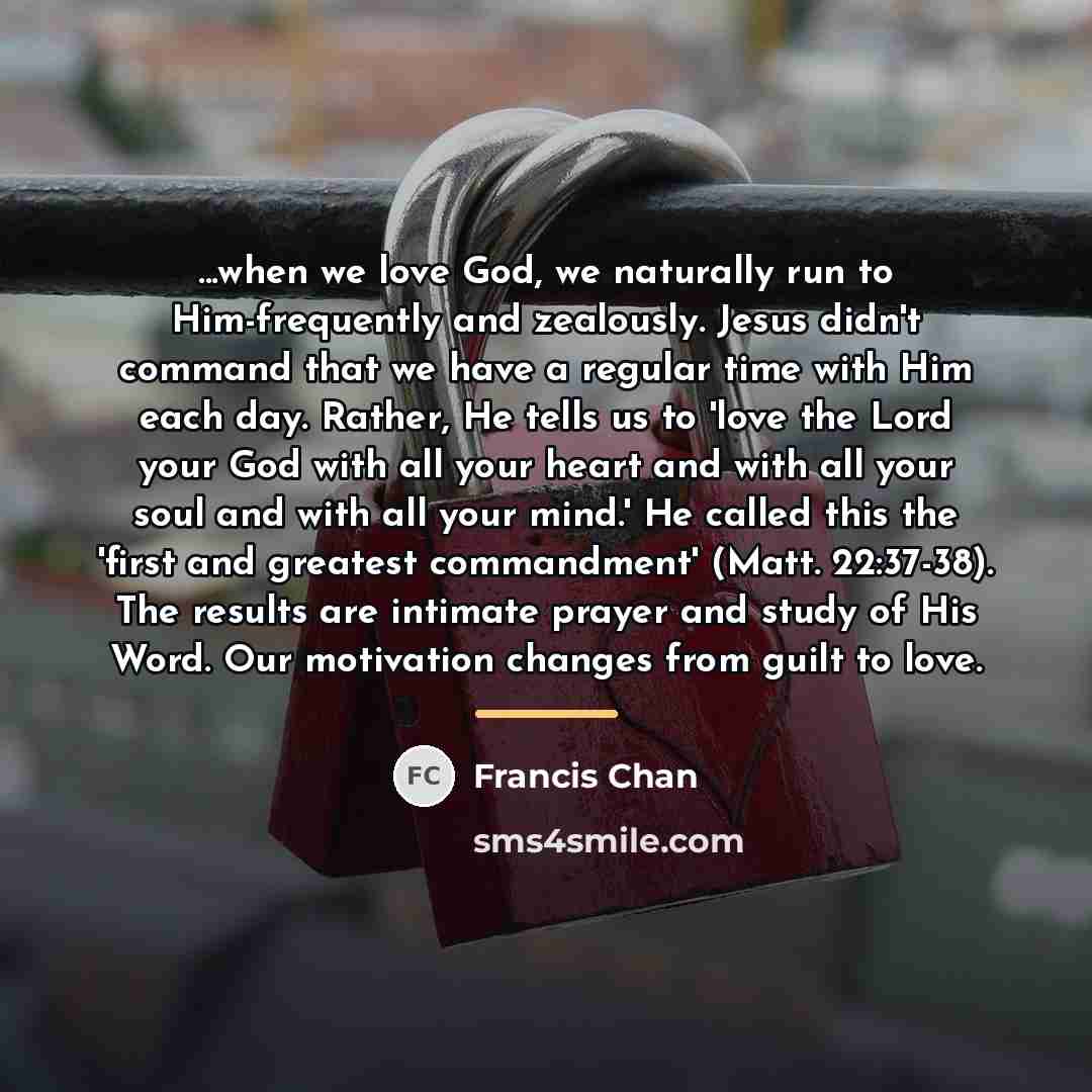 “...when we love God, we naturally run to Him-frequently and…” quote by Francis Chan