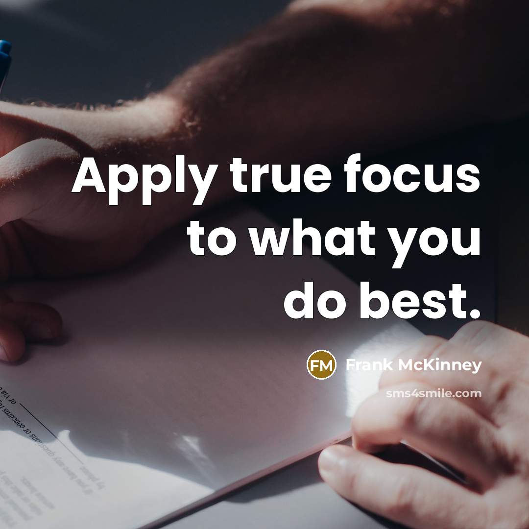 “Apply true focus to what you do best.” quote by Frank McKinney