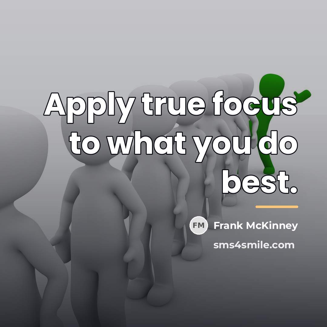 “Apply true focus to what you do best.…” quote by Frank McKinney