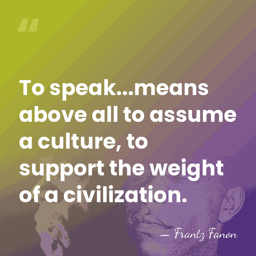 To speak...means above all to assume a culture, to support the weight&hellip; - Frantz Fanon