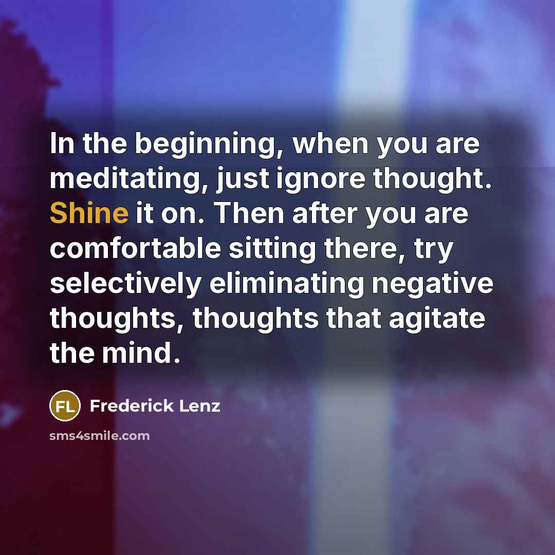 “In the beginning, when you are meditating, just ignore thought.…” quote by Frederick Lenz