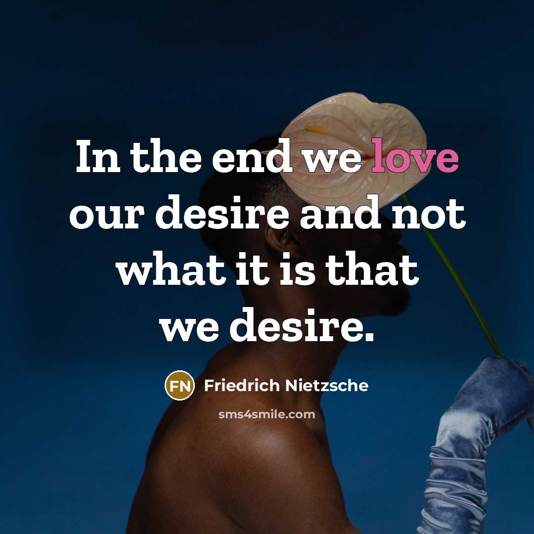 “In the end we love our desire and not what…” quote by Friedrich Nietzsche