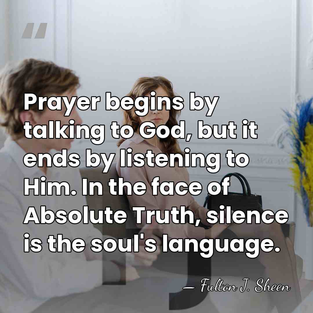 Prayer begins by talking to God, but it ends by listening to&hellip; - Fulton J. Sheen