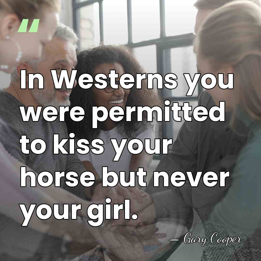 In Westerns you were permitted to kiss your horse but never your&hellip; - Gary Cooper
