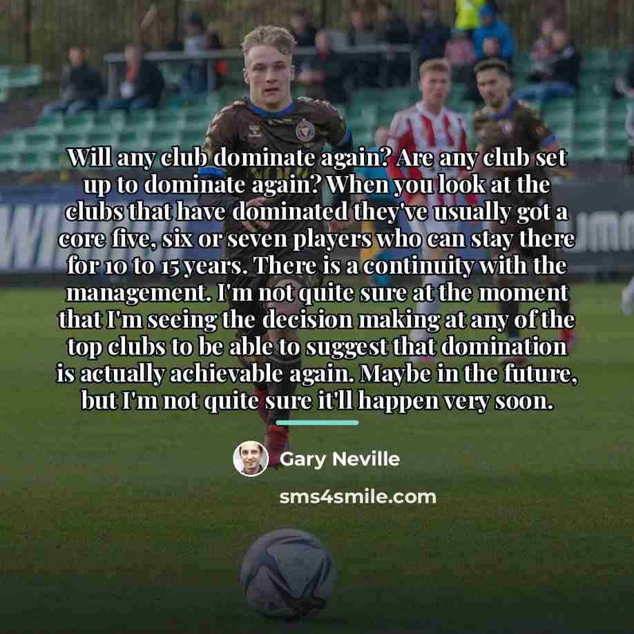 “Will any club dominate again? Are any club set up…” quote by Gary Neville