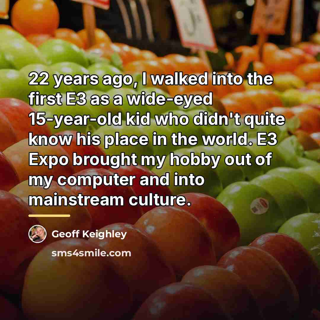 “22 years ago, I walked into the first E3 as…” quote by Geoff Keighley