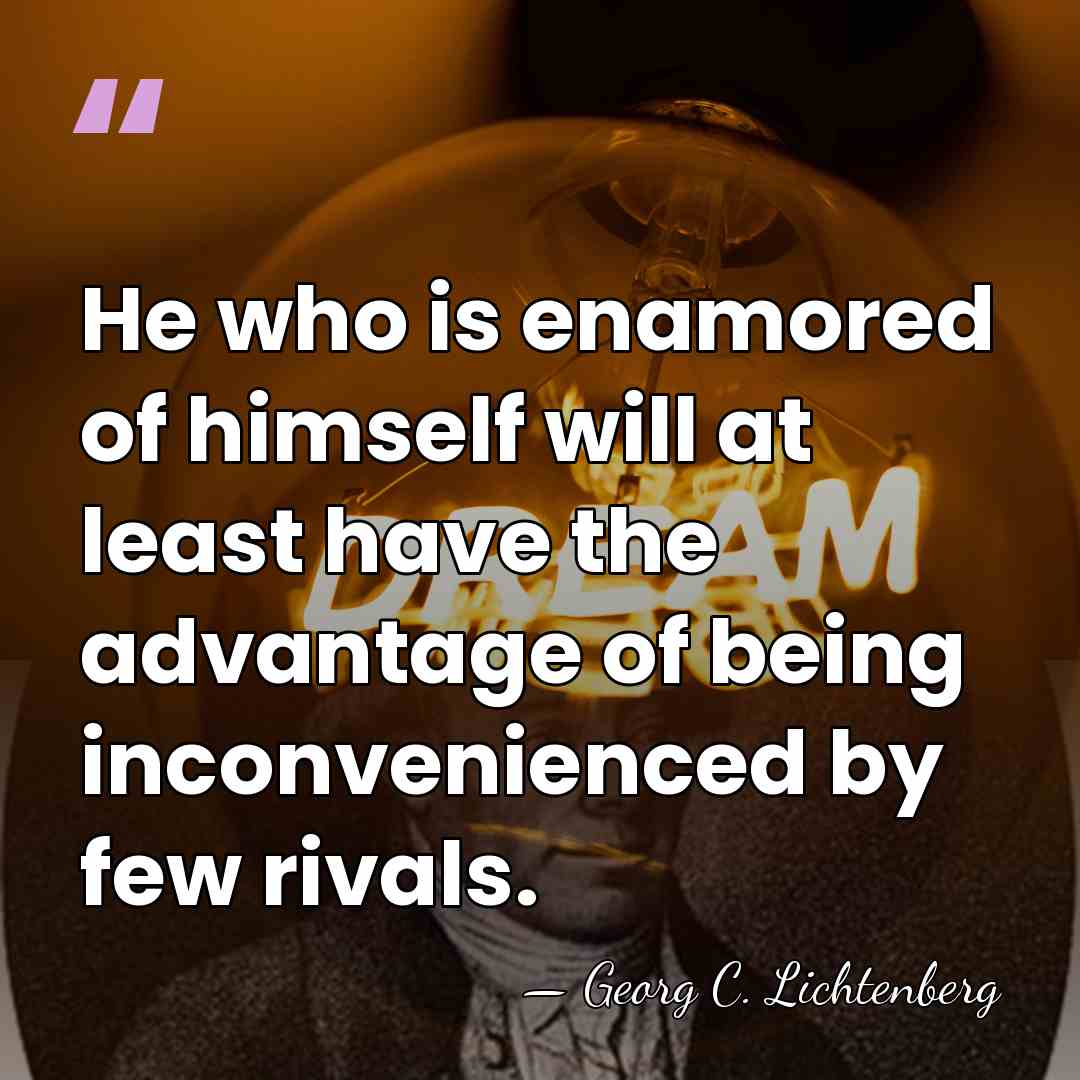 He who is enamored of himself will at least have the advantage&hellip; - Georg C. Lichtenberg