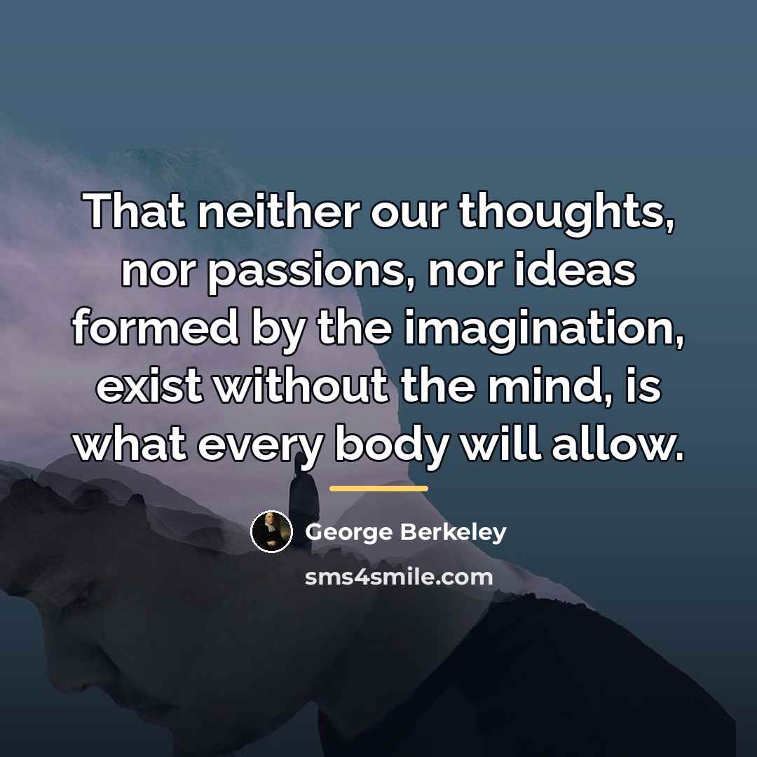 “That neither our thoughts, nor passions, nor ideas formed by…” quote by George Berkeley