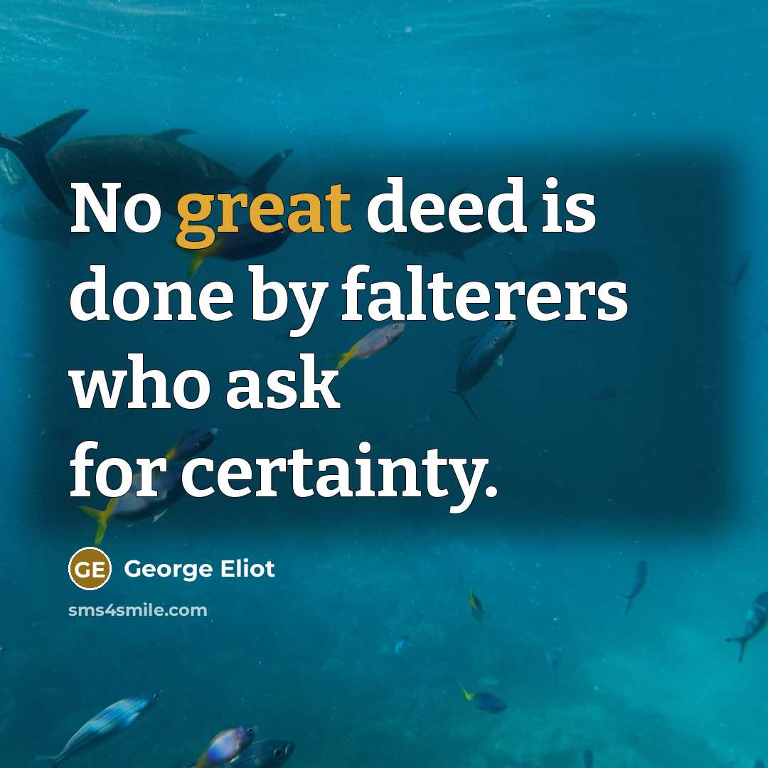 “No great deed is done by falterers who ask for…” quote by George Eliot